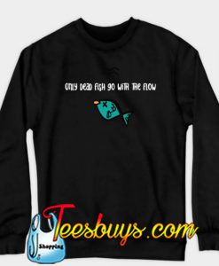 Only Dead Fish Go With the Flow Sweatshirt-SL