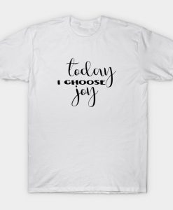 Today I choose joy T-Shirt