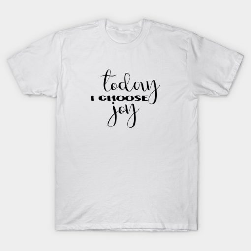 Today I choose joy T-Shirt