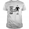 When I Think About You I Touch My Elf T Shirt-SL