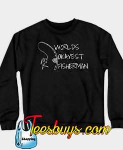 World s Okayest Fisherman Sweatshirt-SL