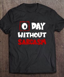 0 Day Without Sarcasm T-SHIRT NT