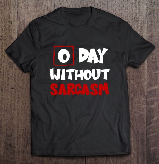 0 Day Without Sarcasm T-SHIRT NT
