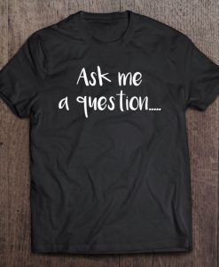 Ask Me A Question T-SHIRT NT