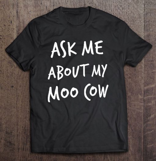 Ask Me About My Moo Cow T-SHIRT NT