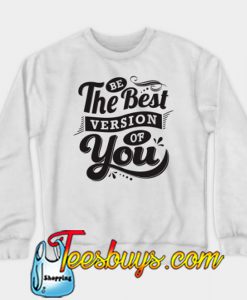 Be The Best Version Of You SWEATSHIRT NR