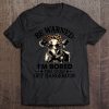 Be Warned I’m Bored This Could Get Dangerous T-SHIRT NT