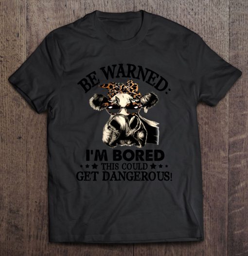 Be Warned I’m Bored This Could Get Dangerous T-SHIRT NT