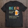 Beer Noun Means Magic Brown Water For Fun People T-SHIRT NT