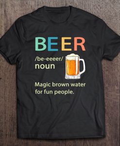 Beer Noun Means Magic Brown Water For Fun People T-SHIRT NT