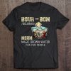 Bourbon Noun Magic Brown Water For Fun People T-SHIRT NT