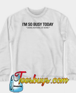 Busy Doing Nothing At Home SWEATSHIRT NT