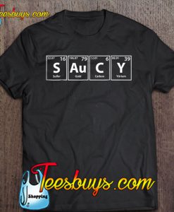 Saucy S-Au-C-Y Periodic Table Elements T-SHIRT NT