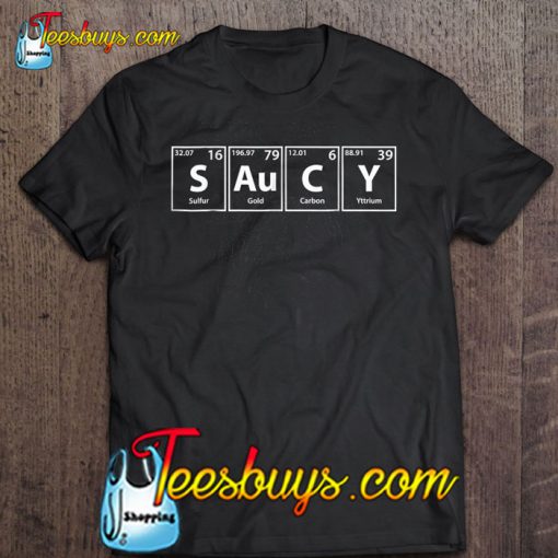 Saucy S-Au-C-Y Periodic Table Elements T-SHIRT NT