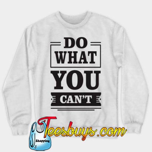 Do What You Can't SWEATSHIRT NR