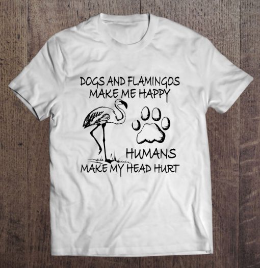 Dogs And Flamingos Make Me Happy T-SHIRT NT