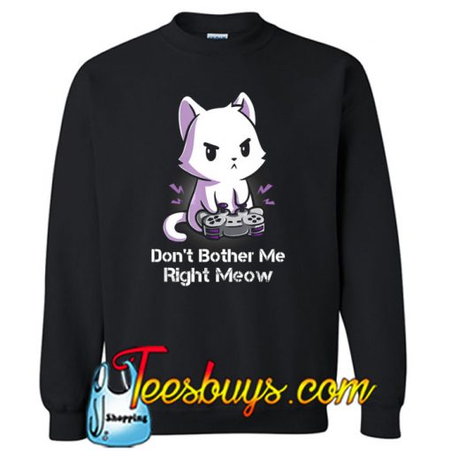 Don't Bother Me Right Meow SWEATSHIRT NT