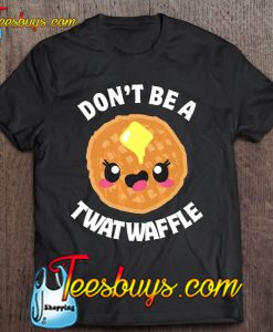 Don’t Be A Twatwaffle T-SHIRT NT