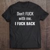 Don’t Fuck With Me I Fuck Back T-SHIRT NT