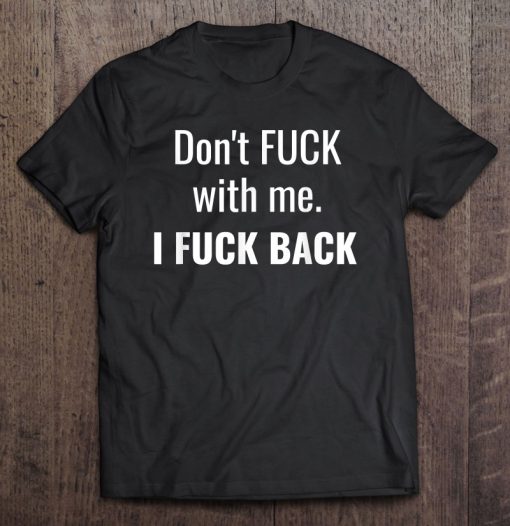 Don’t Fuck With Me I Fuck Back T-SHIRT NT