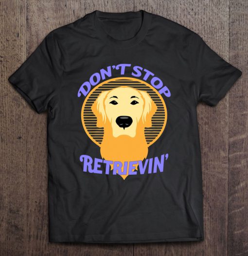 Don’t Stop Retrievin’ T-SHIRT NT