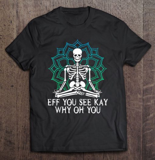 Eff You See Kay Why Oh You Mandala Skeleton Version T-SHIRT NT