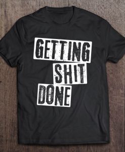 Getting Shit Done T-SHIRT NR