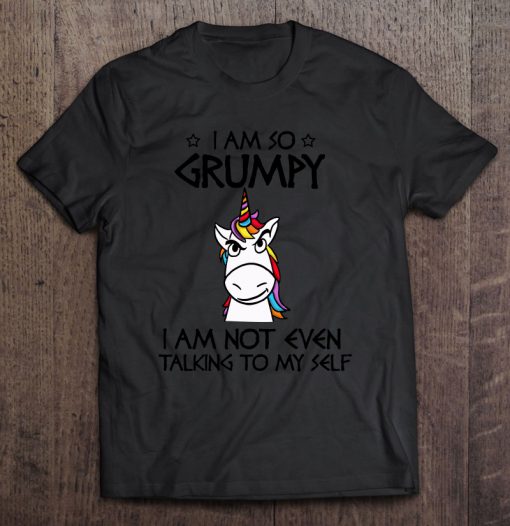 I Am So Grumpy I Am Not Even Talking To Myself T-SHIRT NT