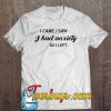 I Came I Saw I Had Anxiety So I Left T-SHIRT NT