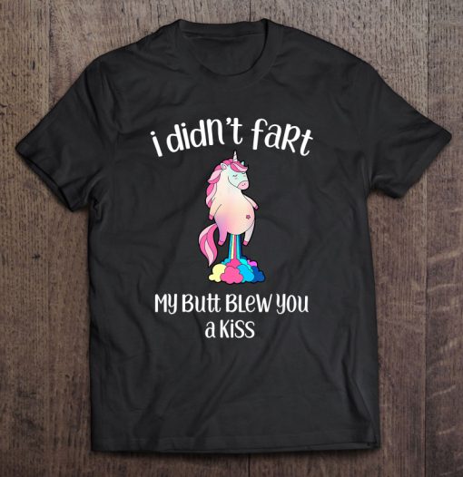 I Didn’t Fart My Butt Blew You A Kiss Unicorn T-SHIRT NT