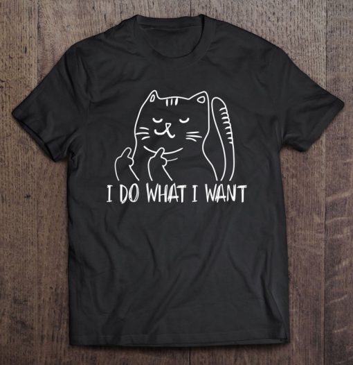 I Do What I Want Cat Flipping The Bird T-SHIRT NR