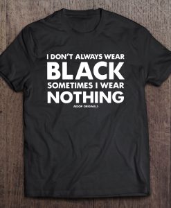 I Don’t Always Wear Black T-SHIRT NT