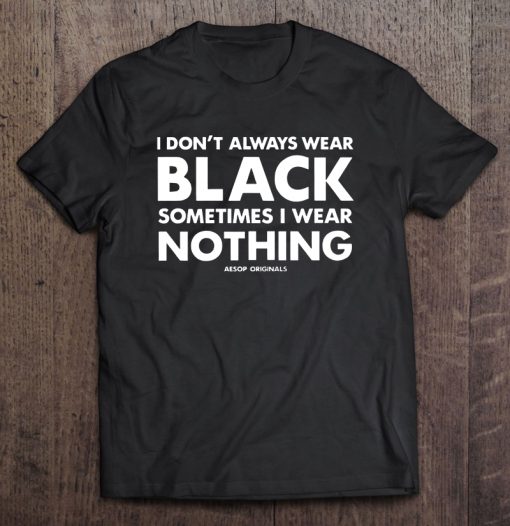 I Don’t Always Wear Black T-SHIRT NT