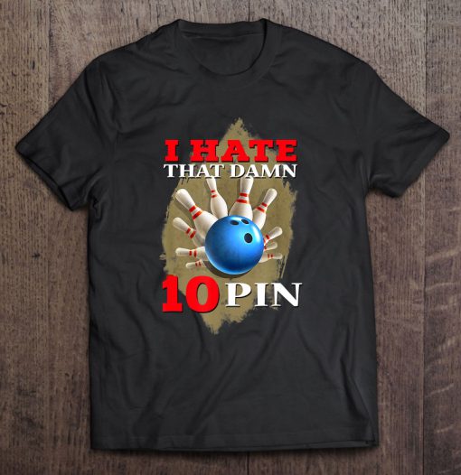 I Hate That Damn 10 Pin Bowling T-SHIRT NT