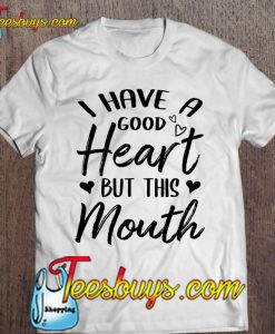 I Have A Good Heart But This Mouth T-SHIRT NT