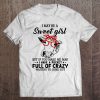 I May Be A Sweet Girl But If You Make Me Mad T-SHIRT NT