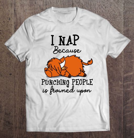 I Nap Because Punching People Is Frowned Upon T-SHIRT NT