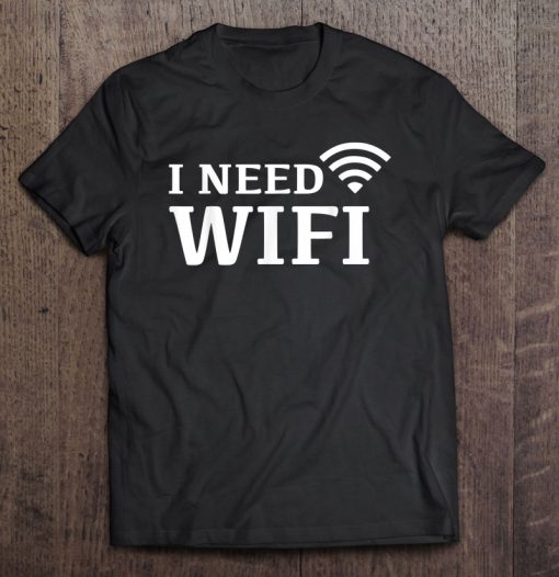 I Need Wifi T-SHIRT NT