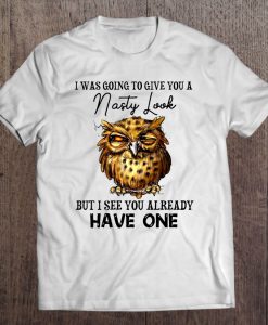 I Was Going To Give You A Nasty Look Owl T-SHIRT NT