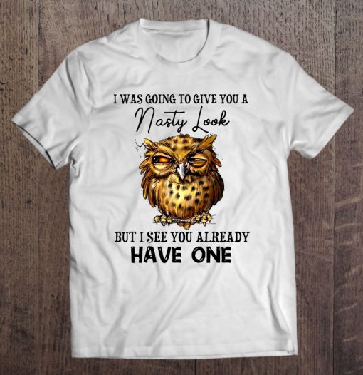 I Was Going To Give You A Nasty Look Owl T-SHIRT NT