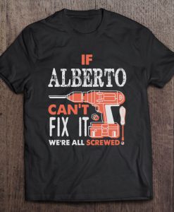 If Alberto Can’t Fix It We’re All Screwed T-SHIRT NT