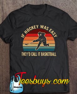 If Hockey Was Easy They’d Call It Basketball Vintage T-SHIRT NT