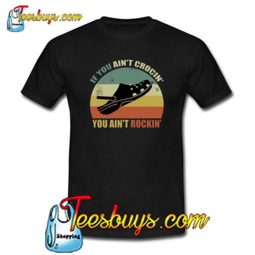 If You Ain’t Crocin’ You Ain’t Rockin’ T-Shirt NT