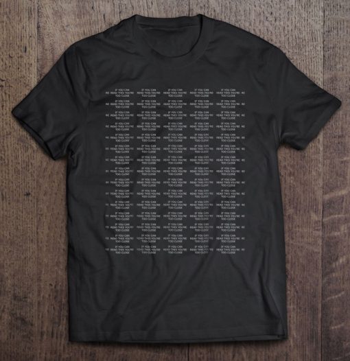 If You Can Read This You’re Too Close T-SHIRT NT