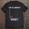 I’m Always Right Funny T-SHIRT NT