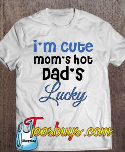 I’m Cute Mom’s Hot Dad’s Lucky T-SHIRT NT