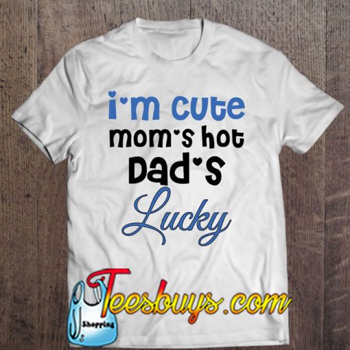 I’m Cute Mom’s Hot Dad’s Lucky T-SHIRT NT
