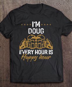 I’m Doug Every Hour Is Happy Hour T-SHIRT NT