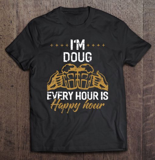 I’m Doug Every Hour Is Happy Hour T-SHIRT NT