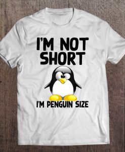 I’m Not Short I’m Penguin Size T-SHIRT NR